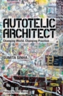 Autotelic Architect : Changing world, changing practice - Book