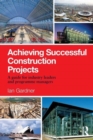 Achieving Successful Construction Projects : A Guide for Industry Leaders and Programme Managers - Book