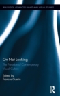 On Not Looking : The Paradox of Contemporary Visual Culture - Book