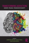 Transforming Addiction : Gender, Trauma, Transdisciplinarity - Book