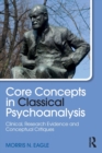 Core Concepts in Classical Psychoanalysis : Clinical, Research Evidence and Conceptual Critiques - Book