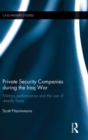 Private Security Companies during the Iraq War : Military Performance and the Use of Deadly Force - Book