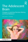 The Adolescent Brain : Changes in learning, decision-making and social relations - Book