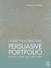 Constructing the Persuasive Portfolio : The Only Primer You’ll Ever Need - Book
