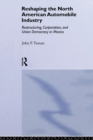 Reshaping the North American Automobile Industry : Restructuring, Corporatism and Union Democracy in Mexico - Book