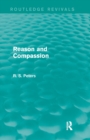Reason and Compassion (Routledge Revivals) : The Lindsay Memorial Lectures Delivered at the University of Keele, February-March 1971 and The Swarthmore Lecture Delivered to the Society of Friends 1972 - Book