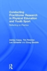 Conducting Practitioner Research in Physical Education and Youth Sport : Reflecting on Practice - Book