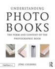 Understanding Photobooks : The Form and Content of the Photographic Book - Book