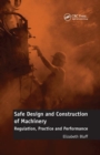 Safe Design and Construction of Machinery : Regulation, Practice and Performance - Book