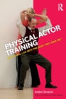 Physical Actor Training : What Shall I Do with the Body They Gave Me? - Book