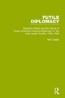 Futile Diplomacy, Volume 4 : Operation Alpha and the Failure of Anglo-American Coercive Diplomacy in the Arab-Israeli Conflict, 1954-1956 - Book