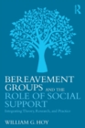 Bereavement Groups and the Role of Social Support : Integrating Theory, Research, and Practice - Book
