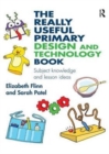 The Really Useful Primary Design and Technology Book : Subject knowledge and lesson ideas - Book
