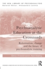 Psychoanalytic Education at the Crossroads : Reformation, change and the future of psychoanalytic training - Book