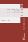 The Arms Race in Asia : Trends, causes and implications - Book