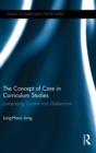 The Concept of Care in Curriculum Studies : Juxtaposing Currere and Hakbeolism - Book