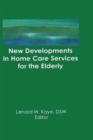 New Developments in Home Care Services for the Elderly : Innovations in Policy, Program, and Practice - Book