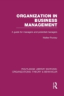 Organization in Business Management (RLE: Organizations) : A Guide for Managers and Potential Managers - Book