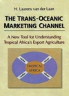 The Trans-Oceanic Marketing Channel : A New Tool for Understanding Tropical Africa's Export Agriculture - Book
