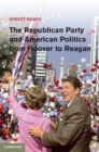 Republican Party and American Politics from Hoover to Reagan - eBook
