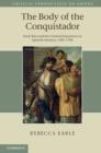 The Body of the Conquistador : Food, Race and the Colonial Experience in Spanish America, 1492–1700 - eBook