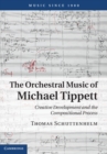 Orchestral Music of Michael Tippett : Creative Development and the Compositional Process - eBook