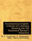Ecclesiastical English : A Series of Criticisms Showing the Old Testament Revisor's Violations - Book