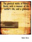 The Poetical Works of Robert Burns; With a Memoir of the Author's Life, and a Glossary - Book