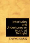 Interludes and Undertones or Music at Twilight - Book