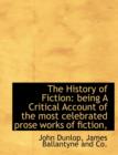 The History of Fiction : Being a Critical Account of the Most Celebrated Prose Works of Fiction, - Book