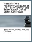 History of the Antislavery Measures of the Thirty-Seventh and Thirty-Eighth United-States Congresses - Book