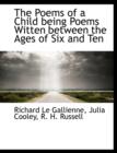 The Poems of a Child Being Poems Witten Between the Ages of Six and Ten - Book