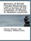 Memoirs of British Female Missionaries; With a Survey of the Condition of Women in Heathen Countries - Book