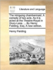 The Intriguing Chambermaid. a Comedy of Two Acts. as It Is Acted at the Theatre-Royal in Drury-Lane. ... by Henry Fielding, Esq. a New Edition. - Book