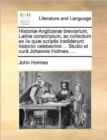 Histori  Anglican  Breviarium, Latine Conscriptum, AC Collectum Ex IIS Qu  Scriptis Tradiderunt Historici Celeberrimi ... Studio Et Cur  Johannis Holmes, ... - Book