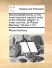Moral Entertainments on the Most Important Practical Truths of the Christian Religion. in Three Volumes. by Robert Manning. Volume 3 of 3 - Book