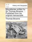 Miscellanies Written by Sir Thomas Browne, ... Published from His Original Manuscripts. - Book