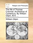 The Life of Thomas Cranmer, Archbishop of Canterbury. by William Gilpin, M.A. ... - Book