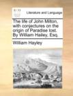 The life of John Milton, with conjectures on the origin of Paradise lost. By William Hailey, Esq. - Book