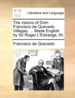 The Visions of Dom Francisco de Quevedo Villegas, ... Made English by Sir Roger L'Estrange, Kt. - Book