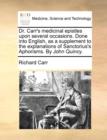 Dr. Carr's Medicinal Epistles Upon Several Occasions. Done Into English, as a Supplement to the Explanations of Sanctorius's Aphorisms. by John Quincy. - Book