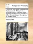 Charity the Only Certain Infallible Note of a True Church. Wherein, the Scripture Notion of Charity Is Stated; ... Together with the Power and Efficacy of the Christian Duty of Alms-Giving. by Robert - Book