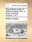 The Poetical Works of William Hayley, Esq. in Three Volumes. ... Volume 1 of 3 - Book