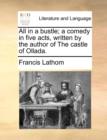 All in a Bustle; A Comedy in Five Acts, Written by the Author of the Castle of Ollada. - Book