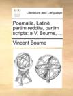 Poematia, Latinï¿½ partim reddita, partim scripta: a V. Bourne, ... - Book