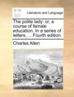 The Polite Lady : Or, a Course of Female Education. in a Series of Letters, ... Fourth Edition. - Book