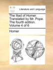 The Iliad of Homer. Translated by Mr. Pope. the Fourth Edition. Volume 4 of 6 - Book