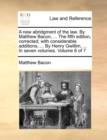 A New Abridgment of the Law. by Matthew Bacon, ... the Fifth Edition, Corrected; With Considerable Additions, ... by Henry Gwillim, ... in Seven Volumes. Volume 6 of 7 - Book