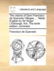 The Visions of Dom Francisco de Quevedo Villegas, ... Made English by Sir Roger L'Estrange, Knt. the Tenth Edition, Corrected. - Book