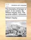 The Triumphs of Temper; A Poem : In Six Cantos. by William Hayley, Esq. the Seventh Edition, Corrected. - Book